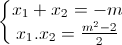 \left\{\begin{matrix}x_{1}+x_{2}=-m\\x_{1}.x_{2}=\frac{m^{2}-2}{2}\end{matrix}\right.