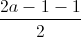 \frac{2a-1-1}{2}