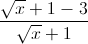 \frac{\sqrt{x}+1-3}{\sqrt{x}+1}
