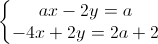 \left\{\begin{matrix}ax-2y=a\\-4x+2y=2a+2\end{matrix}\right.
