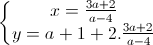 \left\{\begin{matrix}x=\frac{3a+2}{a-4}\\y=a+1+2.\frac{3a+2}{a-4}\end{matrix}\right.