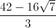 \frac{42-16\sqrt{7}}{3}