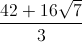 \frac{42+16\sqrt{7}}{3}