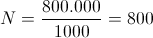 N=\frac{800.000}{1000}=800