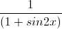 \frac{1}{(1+sin2x)}