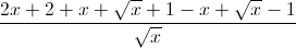 \frac{2x+2+x+\sqrt{x}+1-x+\sqrt{x}-1}{\sqrt{x}}