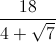 \frac{18}{4+\sqrt{7}}