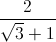 \frac{2}{\sqrt{3}+1}
