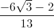 \frac{-6\sqrt{3}-2}{13}