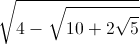\sqrt{4-\sqrt{10+2\sqrt{5}}}