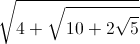 \sqrt{4+\sqrt{10+2\sqrt{5}}}