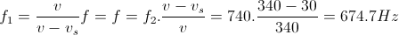 f_{1}=\frac{v}{v-v_{s}}f=f=f_{2}.\frac{v-v_{s}}{v}=740.\frac{340-30}{340}=674.7Hz