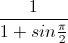 \frac{1}{1+sin\frac{\pi }{2}}
