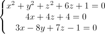 \left\{\begin{matrix} x^{2}+y^{2}+z^{2}+6z+1=0\\4x+4z+4=0 \\3x-8y+7z-1=0 \end{matrix}\right.