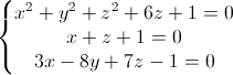 \left\{\begin{matrix} x^{2}+y^{2}+z^{2}+6z+1=0\\x+z+1=0 \\3x-8y+7z-1=0 \end{matrix}\right.