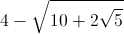4-\sqrt{10+2\sqrt{5}}