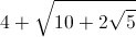 4+\sqrt{10+2\sqrt{5}}