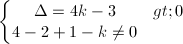 \small \left\{\begin{matrix} \Delta =4k-3>0\\ 4-2+1-k\neq 0 \end{matrix}\right.