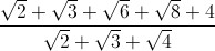 \frac{\sqrt{2}+\sqrt{3}+\sqrt{6}+\sqrt{8}+4}{\sqrt{2}+\sqrt{3}+\sqrt{4}}