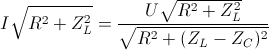 I\sqrt{R^{2}+Z_{L}^{2}}=\frac{U \sqrt{R^{2}+Z_{L}^{2}}}{\sqrt{R^{2}+(Z_{L}-Z_{C})^{2}}}