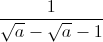 \frac{1}{\sqrt{a}-\sqrt{a}-1}