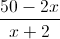 \frac{50-2x}{x+2}