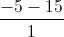 \frac{-5-15}{1}