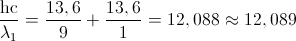 \frac{\textup{hc}}{\lambda _{1}}=\frac{13,6}{9}+\frac{13,6}{1}=12,088\approx 12,089