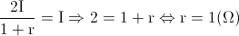 \frac{2\textup{I}}{1+\textup{r}}=\textup{I}\Rightarrow 2=1+\textup{r}\Leftrightarrow \textup{r}=1(\Omega )
