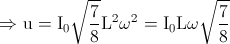 \Rightarrow \textup{u}=\textup{I}_{0}\sqrt{\frac{7}{8}}\textup{L}^{2}\omega ^{2}=\textup{I}_{0}\textup{L}\omega \sqrt{\frac{7}{8}}