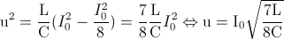 \textup{u}^{2}=\frac{\textup{L}}{\textup{C}}(I_{0}^{2}-\frac{I_{0}^{2}}{8})=\frac{7}{8}\frac{\textup{L}}{\textup{C}}I_{0}^{2}\Leftrightarrow \textup{u}=\textup{I}_{0}\sqrt{\frac{7\textup{L}}{8\textup{C}}}