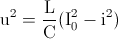 \textup{u}^{2}=\frac{\textup{L}}{\textup{C}}(\textup{I}_{0}^{2}-\textup{i}^{2})