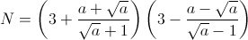 N = \left ( 3+\frac{a+\sqrt{a}}{\sqrt{a}+1} \right )\left (3-\frac{a-\sqrt{a}}{\sqrt{a}-1} \right )