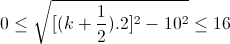 0\leq \sqrt{[(k+\frac{1}{2}).2]^{2}- 10^{2}}\leq 16