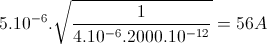 5.10^{-6}.\sqrt{\frac{1}{4.10^{-6}.2000.10^{-12}} }= 56 A