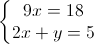 \left\{\begin{matrix} 9x=18\\ 2x+y=5 \end{matrix}\right.