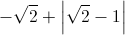 -\sqrt{2}+\left |\sqrt{2}-1 \right |