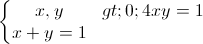 \left\{\begin{matrix} x,y>0 ; 4xy=1\\ x+y=1 \end{matrix}\right.