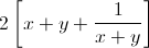 2\left [ x+y+\frac{1}{x+y} \right ]