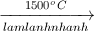 \xrightarrow[lamlanhnhanh]{1500^{o}C}