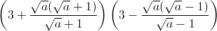 \left ( 3+\frac{\sqrt{a}(\sqrt{a}+1)}{\sqrt{a}+1} \right )\left (3-\frac{\sqrt{a}(\sqrt{a}-1)}{\sqrt{a}-1} \right )