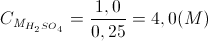 C_{M_{H_{2}SO_{4}}}=\frac{1,0}{0,25}=4,0(M)