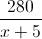 \frac{280}{x+5}