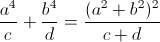 \frac{a^{4}}{c}+\frac{b^{4}}{d}= \frac{(a^{2}+b^{2})^{2}}{c+d}