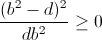 \frac{(b^{2}-d)^{2}}{db^{2}}\geq 0