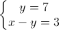 \left\{\begin{matrix} y=7\\ x-y=3 \end{matrix}\right.