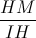 \frac{HM}{IH}