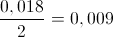 \frac{0,018}{2}=0,009