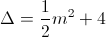 \Delta =\frac{1}{2}m^{2}+4