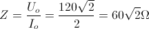 Z = \frac{U_{o}}{I_{o}}=\frac{120\sqrt{2}}{2}=60\sqrt{2}\Omega